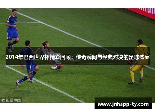 2014年巴西世界杯精彩回顾：传奇瞬间与经典对决的足球盛宴