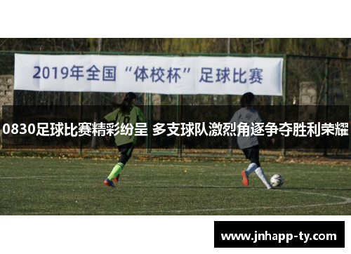 0830足球比赛精彩纷呈 多支球队激烈角逐争夺胜利荣耀